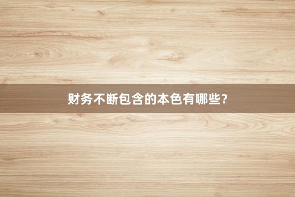 财务不断包含的本色有哪些？